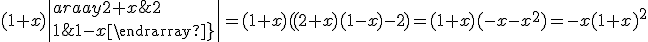 (1+x)\|\begin{array}2+x&2\\1&1-x\end{array}\| = (1+x)((2+x)(1-x)-2)=(1+x)(-x-x^2)=-x(1+x)^2